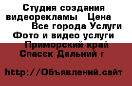 Студия создания видеорекламы › Цена ­ 20 000 - Все города Услуги » Фото и видео услуги   . Приморский край,Спасск-Дальний г.